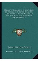 Sophistry Unmasked! A Refutation Of The Arguments Contained In A Pamphlet, Entitled A Reply To The Infidelity And Atheism Of Socialism (1841)