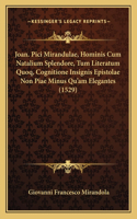 Joan. Pici Mirandulae, Hominis Cum Natalium Splendore, Tum Literatum Quoq, Cognitione Insignis Epistolae Non Piae Minus Qu'am Elegantes (1529): (Latin)