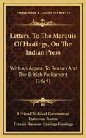 Letters, To The Marquis Of Hastings, On The Indian Press: With An Appeal To Reason And The British Parliament (1824)