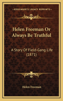 Helen Freeman Or Always Be Truthful: A Story Of Field-Gang Life (1871)