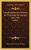 Considerations Sur L'Histoire De L'Universite De Louvain, 1425-1797 (1854)
