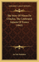 The Story Of Ninon De L'Enclos, The Celebrated Aspasia Of France (1843)