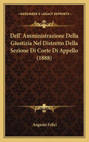 Dell' Amministrazione Della Giustizia Nel Distretto Della Sezione Di Corte Di Appello (1888)