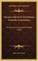 Discurso Leido En El Acto Solemne De Recibir La Investidura: De Doctor En La Facultad De Teologia (1863)