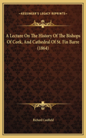 A Lecture On The History Of The Bishops Of Cork, And Cathedral Of St. Fin Barre (1864)