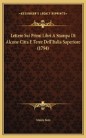 Lettere Sui Primi Libri A Stampa Di Alcune Citta E Terre Dell'Italia Superiore (1794)