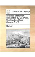 The Iliad of Homer. Translated by Mr. Pope. the Fourth Edition. Volume 5 of 6: (English)