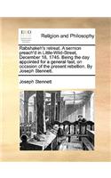 Rabshakeh's Retreat. a Sermon Preach'd in Little-Wild-Street, December 18, 1745. Being the Day Appointed for a General Fast, on Occasion of the Present Rebellion. by Joseph Stennett.