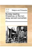 Sunday Reading. Onesimus; Or the Run-Away Servant Converted. ...