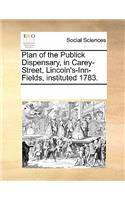 Plan of the Publick Dispensary, in Carey-Street, Lincoln's-Inn-Fields, Instituted 1783.