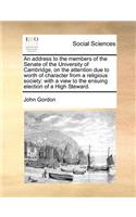 An address to the members of the Senate of the University of Cambridge, on the attention due to worth of character from a religious society: with a view to the ensuing election of a High Steward.