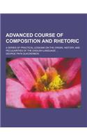 Advanced Course of Composition and Rhetoric; A Series of Practical Lessons on the Origin, History, and Peculiarities of the English Language ...