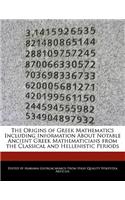 The Origins of Greek Mathematics Including Information about Notable Ancient Greek Mathematicians from the Classical and Hellenistic Periods: (English)