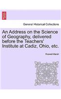 Address on the Science of Geography, Delivered Before the Teachers' Institute at Cadiz, Ohio, Etc.