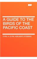 A Guide to the Birds of the Pacific Coast