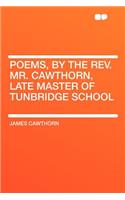 Poems, by the Rev. Mr. Cawthorn, Late Master of Tunbridge School