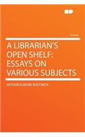A Librarian's Open Shelf: Essays on Various Subjects