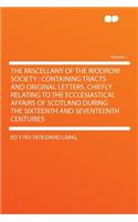 The Miscellany of the Wodrow Society: Containing Tracts and Original Letters, Chiefly Relating to the Ecclesiastical Affairs of Scotland During the Sixteenth and Seventeenth Centuries Vo