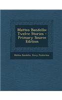 Matteo Bandello: Twelve Stories - Primary Source Edition