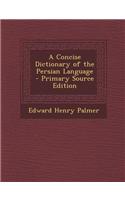 A Concise Dictionary of the Persian Language - Primary Source Edition