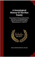 A Genealogical History of the Rice Family: Descendants of Deacon Edmund Rice, Who Came From Berkhamstead, England, and Settled at Sudbury, Massachuset