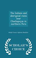 The Indians and Aboriginal Ruins Near Chachapoyas in Northern Peru - Scholar's Choice Edition