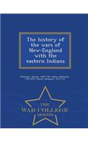 History of the Wars of New-England with the Eastern Indians - War College Series