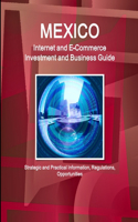 Mexico Internet and E-Commerce Investment and Business Guide - Strategic and Practical Information, Regulations, Opportunities: (English)