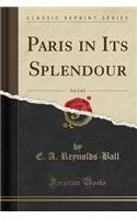 Paris in Its Splendour, Vol. 2 of 2 (Classic Reprint)