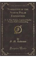 Narrative of the North Polar Expedition: U. S. Ship Polaris, Captain Charles Francis Hall Commanding (Classic Reprint)