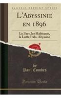 L'Abyssinie En 1896: Le Pays, Les Habitants, La Lutte Italo-Abyssine (Classic Reprint): Le Pays, Les Habitants, La Lutte Italo-Abyssine (Classic Reprint)