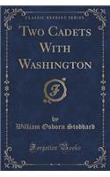 Two Cadets with Washington (Classic Reprint)