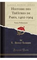 Histoire Des ThÃ©Ã¢tres de Paris, 1402-1904: Notice PrÃ©liminaire (Classic Reprint): Notice PrÃ©liminaire (Classic Reprint)