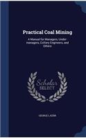 Practical Coal Mining: A Manual for Managers, Under-Managers, Colliery Engineers, and Others