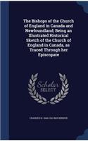 The Bishops of the Church of England in Canada and Newfoundland; Being an Illustrated Historical Sketch of the Church of England in Canada, as Traced Through Her Episcopate