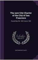 new City Charter of the City of San Francisco: Passed May 5th, 1855 Volume 1855