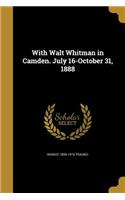 With Walt Whitman in Camden. July 16-October 31, 1888