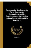 Rambles of a Southerner in Three Continents. Containing Graphic Descriptions of the Peoples Living Along the Line of His Travels. ..
