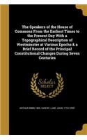 The Speakers of the House of Commons From the Earliest Times to the Present Day With a Topographical Description of Westminster at Various Epochs & a Brief Record of the Principal Constitutional Changes During Seven Centuries