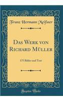 Das Werk Von Richard MÃ¼ller: 175 Bilder Und Text (Classic Reprint)