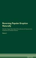 Reversing Papular Eruption Naturally the Raw Vegan Plant-Based Detoxification & Regeneration Workbook for Healing Patients. Volume 2