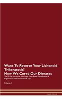Want To Reverse Your Lichenoid Trikeratosis? How We Cured Our Diseases. The 30 Day Journal for Raw Vegan Plant-Based Detoxification & Regeneration with Information & Tips Volume 1