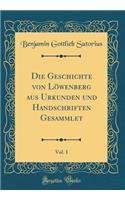 Die Geschichte Von LÃ¶wenberg Aus Urkunden Und Handschriften Gesammlet, Vol. 1 (Classic Reprint)