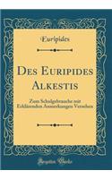 Des Euripides Alkestis: Zum Schulgebrauche Mit ErklÃ¤renden Anmerkungen Versehen (Classic Reprint)