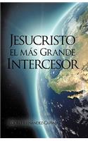 Jesucristo El Mas Grande Intercesor