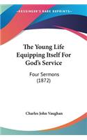 Young Life Equipping Itself For God's Service: Four Sermons (1872)