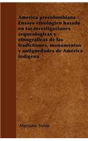 América precolombiana - Ensayo etnológico basado en las investigaciones arqueológicas y etnográficas de las tradictiones, monumentos y antigüedades de América indigena