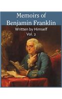 Memoirs of Benjamin Franklin; Written by Himself Vol. 2