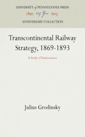 Transcontinental Railway Strategy, 1869-1893: A Study of Businessmen