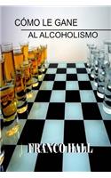 Cómo le gane al Alcoholismo